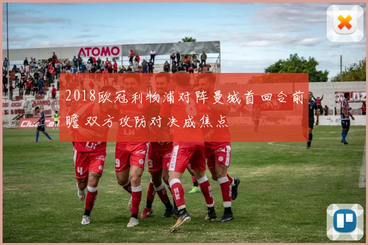 2018欧冠利物浦对阵曼城首回合前瞻 双方攻防对决成焦点