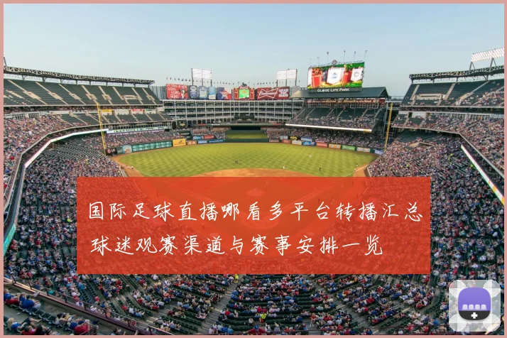 国际足球直播哪看多平台转播汇总 球迷观赛渠道与赛事安排一览