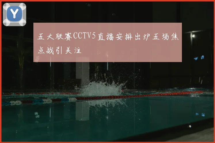 五大联赛CCTV5直播安排出炉五场焦点战引关注