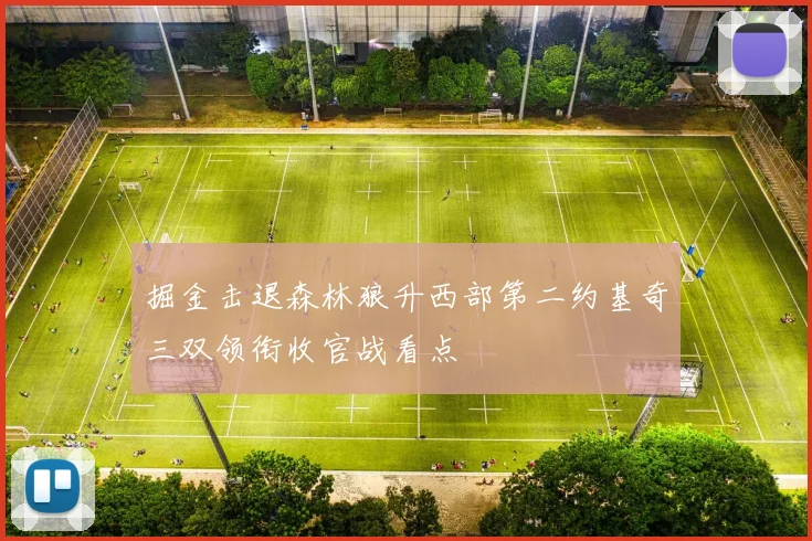 掘金击退森林狼升西部第二约基奇三双领衔收官战看点