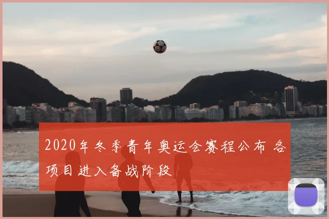 2020年冬季青年奥运会赛程公布 各项目进入备战阶段